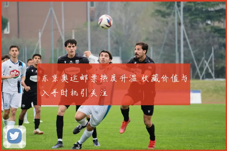 东京奥运邮票热度升温 收藏价值与入手时机引关注