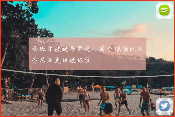 西班牙被逼平那晚，有个球场比沃齐尼亚更该被记住