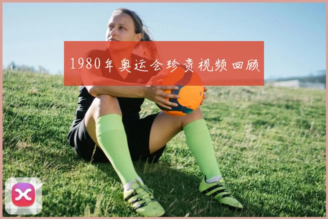1980年奥运会珍贵视频回顾