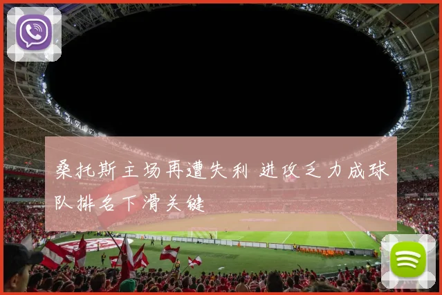 桑托斯主场再遭失利 进攻乏力成球队排名下滑关键