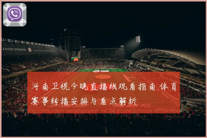 河南卫视今晚直播线观看指南 体育赛事转播安排与看点解析