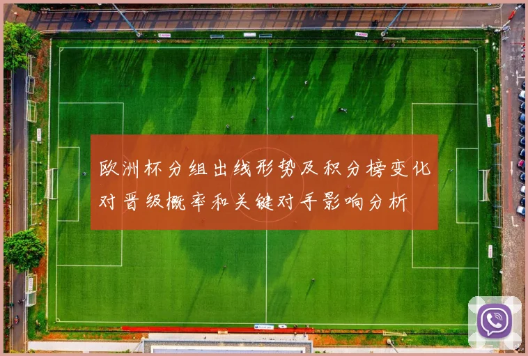 欧洲杯分组出线形势及积分榜变化对晋级概率和关键对手影响分析