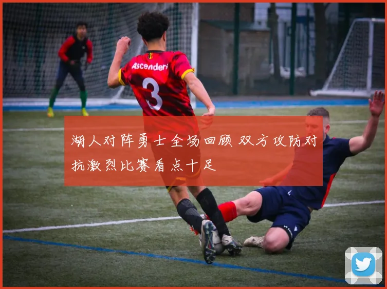 湖人对阵勇士全场回顾 双方攻防对抗激烈比赛看点十足