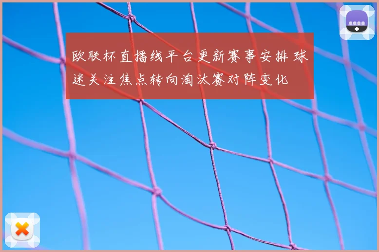 欧联杯直播线平台更新赛事安排 球迷关注焦点转向淘汰赛对阵变化