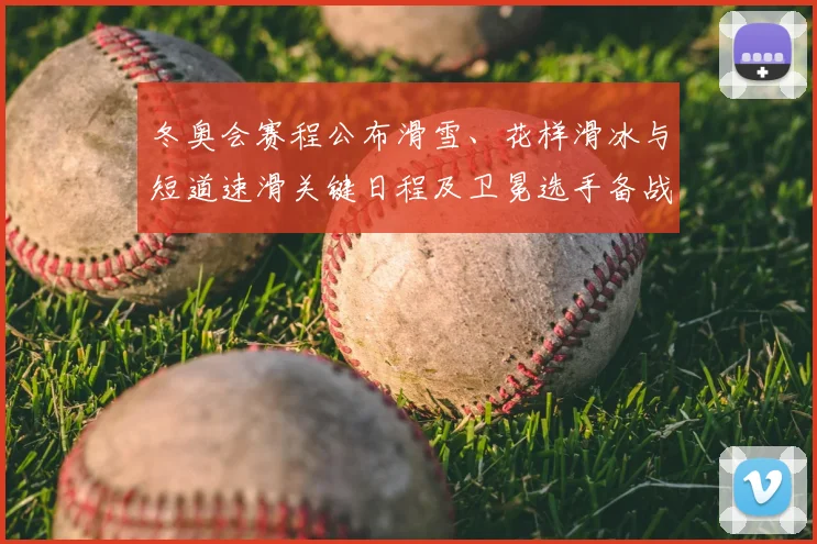 冬奥会赛程公布滑雪、花样滑冰与短道速滑关键日程及卫冕选手备战看点