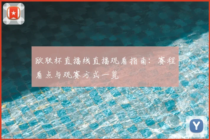 欧联杯直播线直播观看指南：赛程看点与观赛方式一览