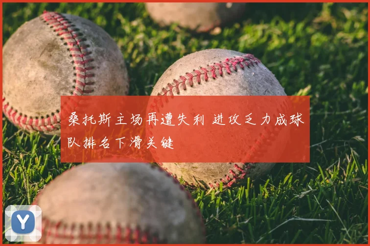 桑托斯主场再遭失利 进攻乏力成球队排名下滑关键