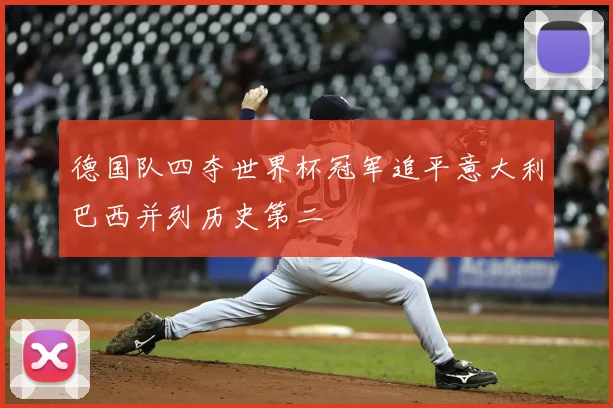 德国队四夺世界杯冠军追平意大利巴西并列历史第二