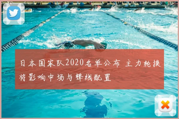 日本国家队2020名单公布 主力轮换将影响中场与锋线配置