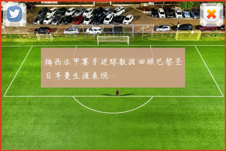梅西法甲赛季进球数据回顾巴黎圣日耳曼生涯表现